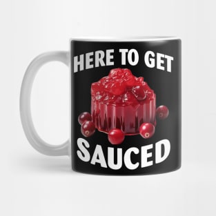 Here To Get Sauced Funny Cranberry Sauce Thanksgiving Food Mug